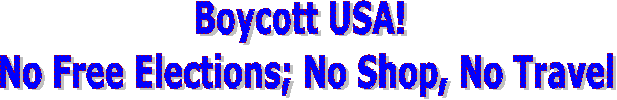 Boycott USA! 
No Free Elections; No Shop, No Travel